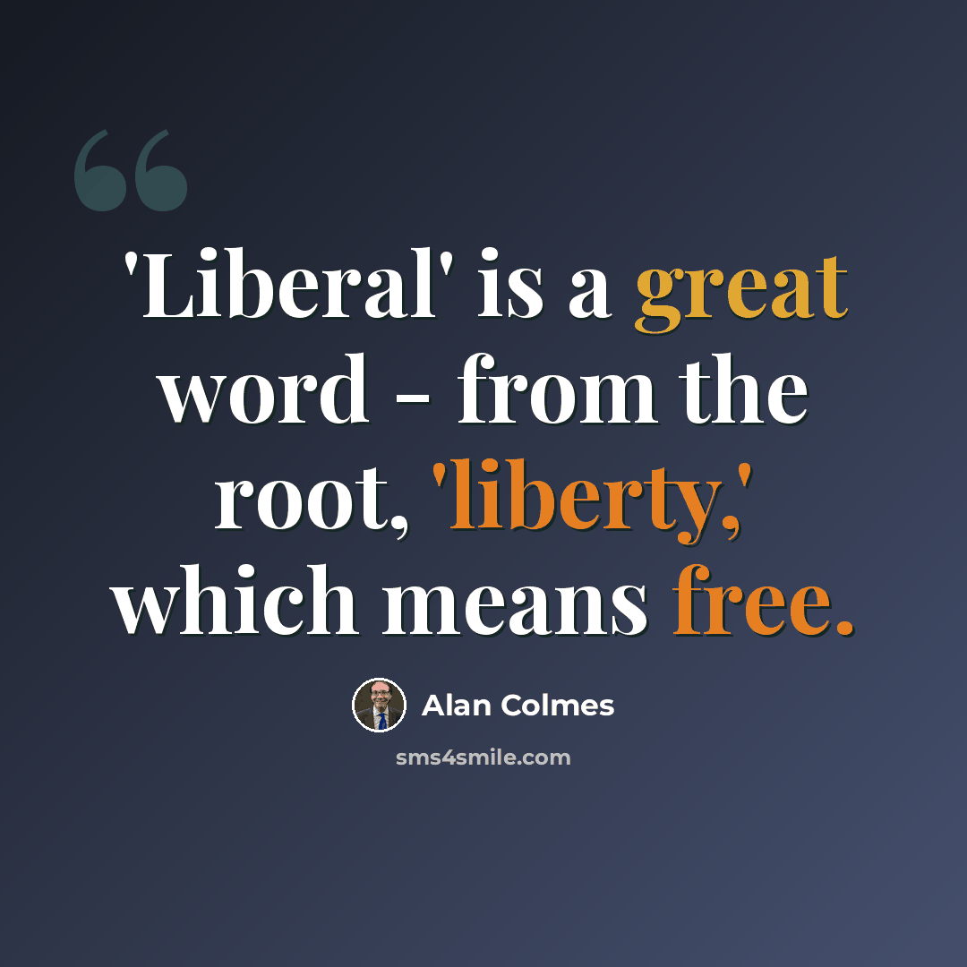 “'Liberal' is a great word - from the root, 'liberty,' which means free.” quote by Alan Colmes