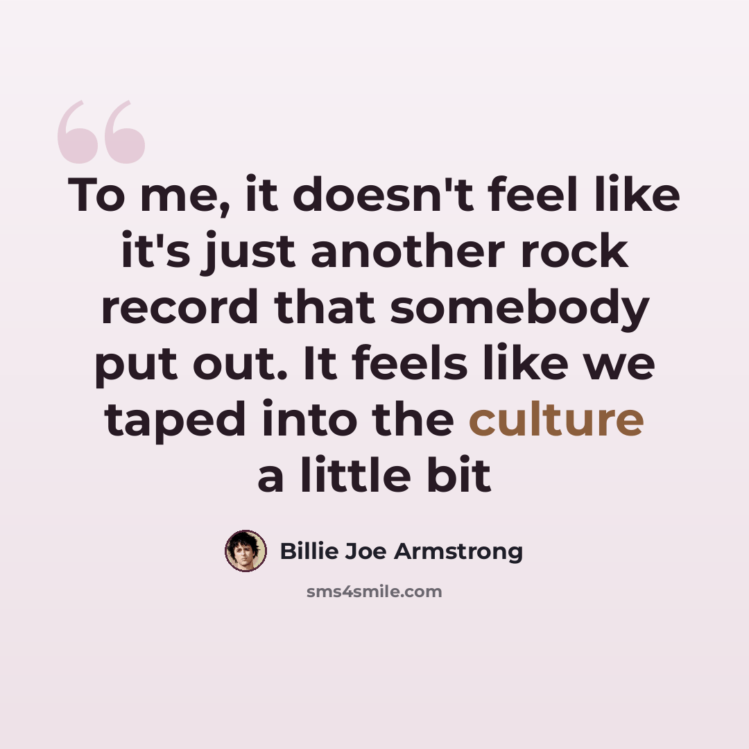 “To me, it doesn't feel like it's just another rock record that somebody put out. It feels like we taped into the culture a little bit” quote by Billie Joe Armstrong