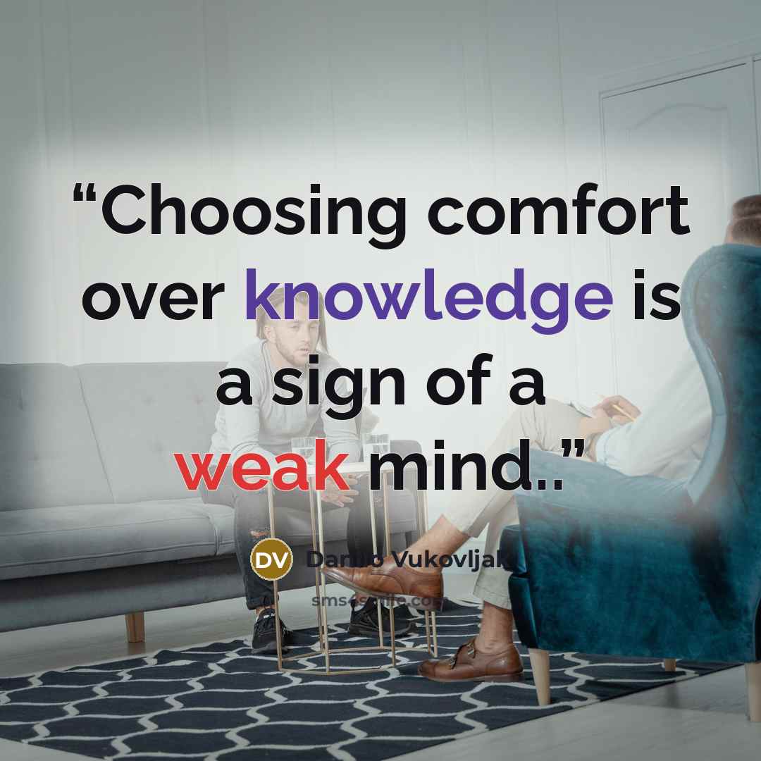 “Choosing comfort over knowledge is a sign of a weak mind..” quote by Danilo Vukovljak
