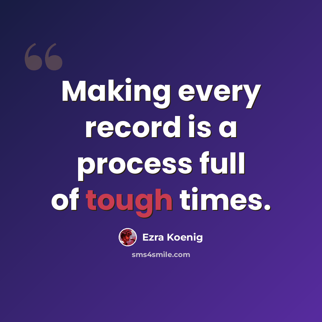 “Making every record is a process full of tough times.” quote by Ezra Koenig
