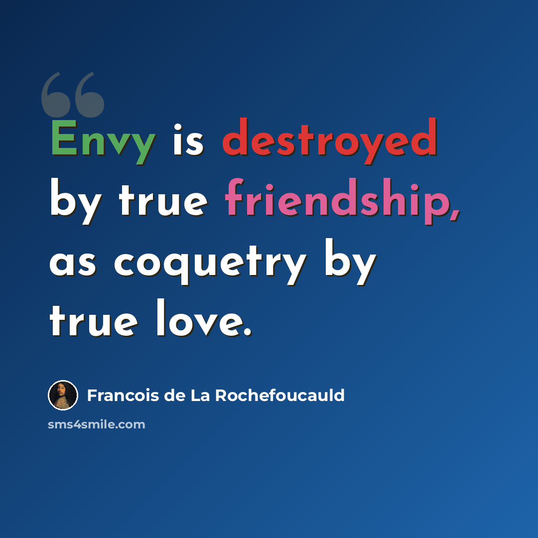 “Envy is destroyed by true friendship, as coquetry by true love.” quote by Francois de La Rochefoucauld
