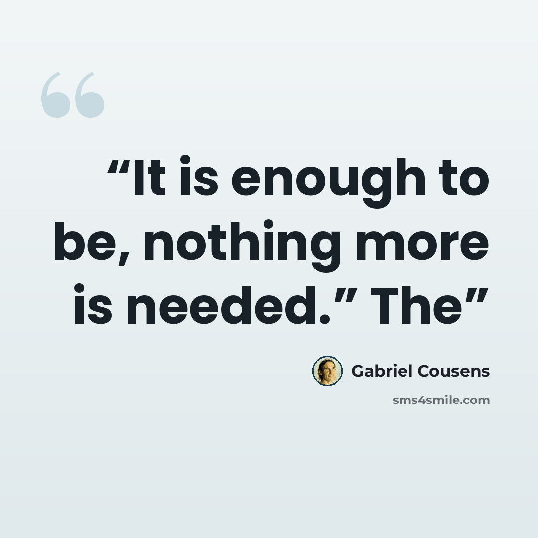 “It is enough to be, nothing more is needed.” The” quote by Gabriel Cousens