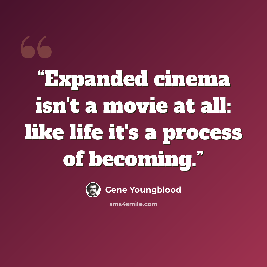 “Expanded cinema isn't a movie at all: like life it's a process of becoming.” quote by Gene Youngblood