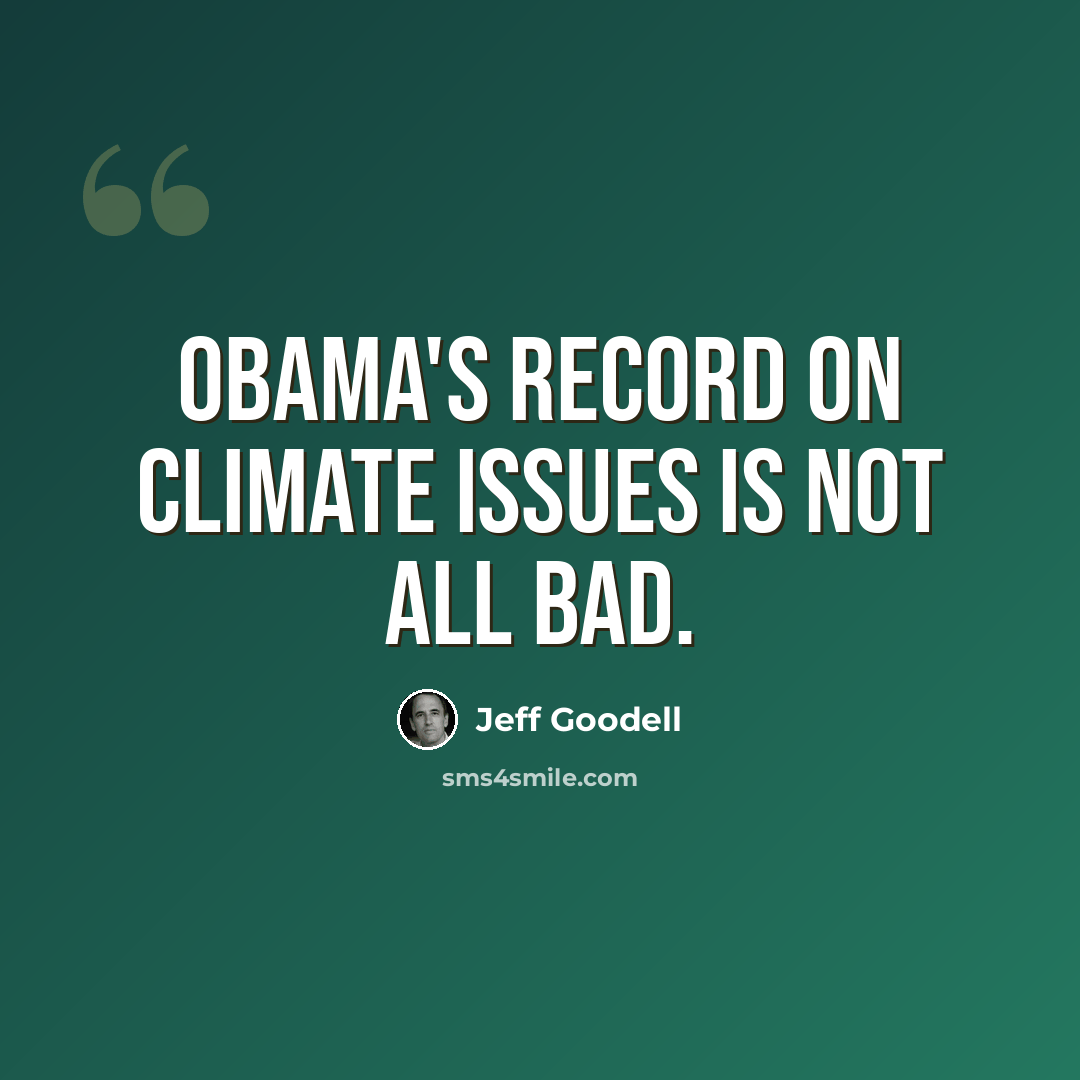 “Obama's record on climate issues is not all bad.” quote by Jeff Goodell