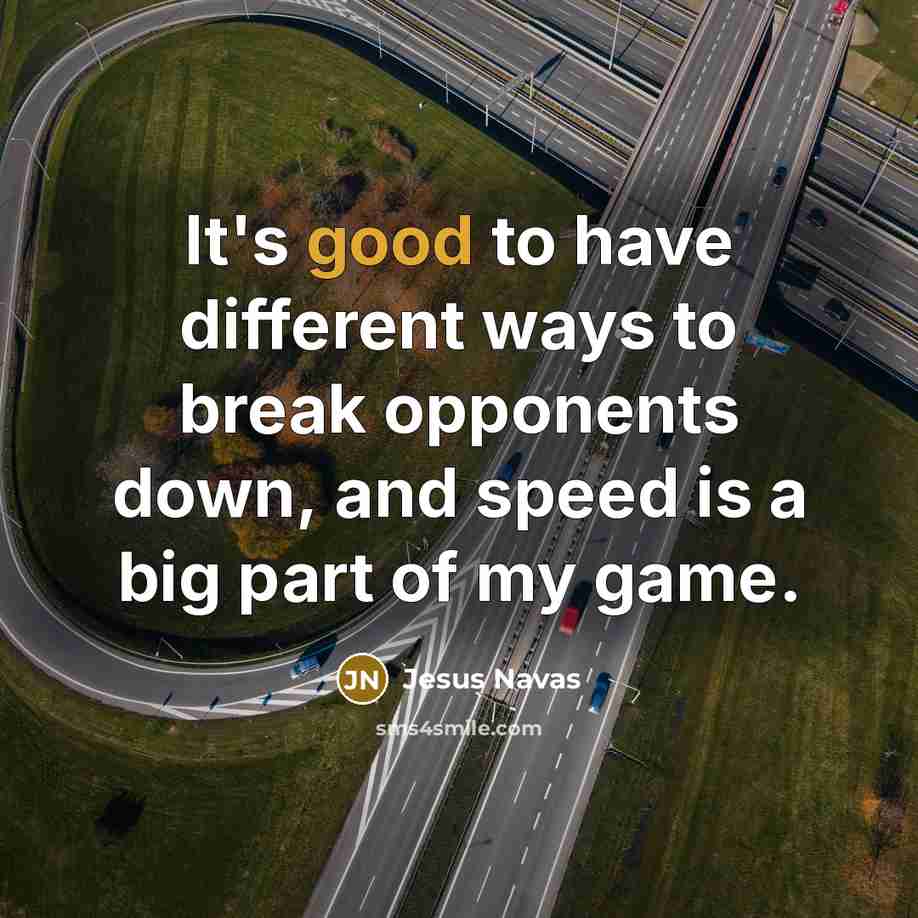 “It's good to have different ways to break opponents down, and speed is a big part of my game.” quote by Jesus Navas