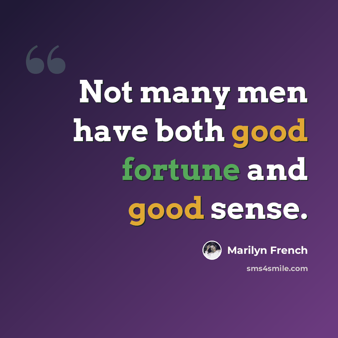 “Not many men have both good fortune and good sense.” quote by Marilyn French