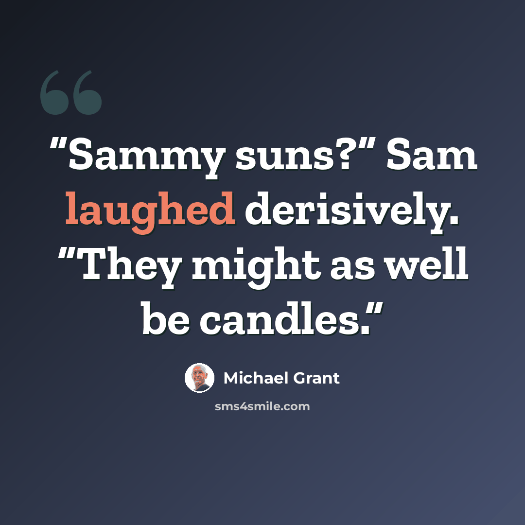 “Sammy suns?” Sam laughed derisively. “They might as well be candles.” quote by Michael Grant