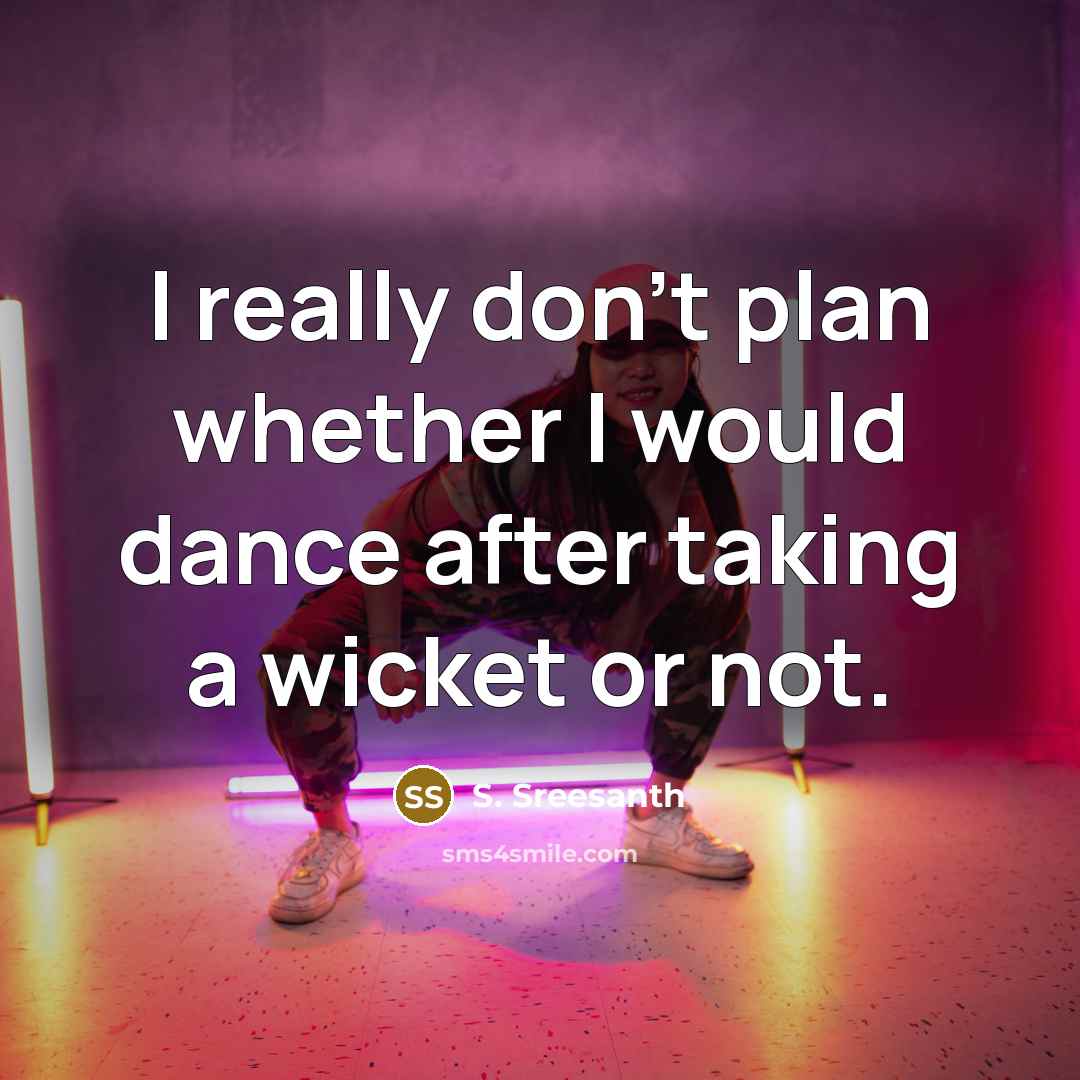 “I really don't plan whether I would dance after taking a wicket or not.” quote by S. Sreesanth