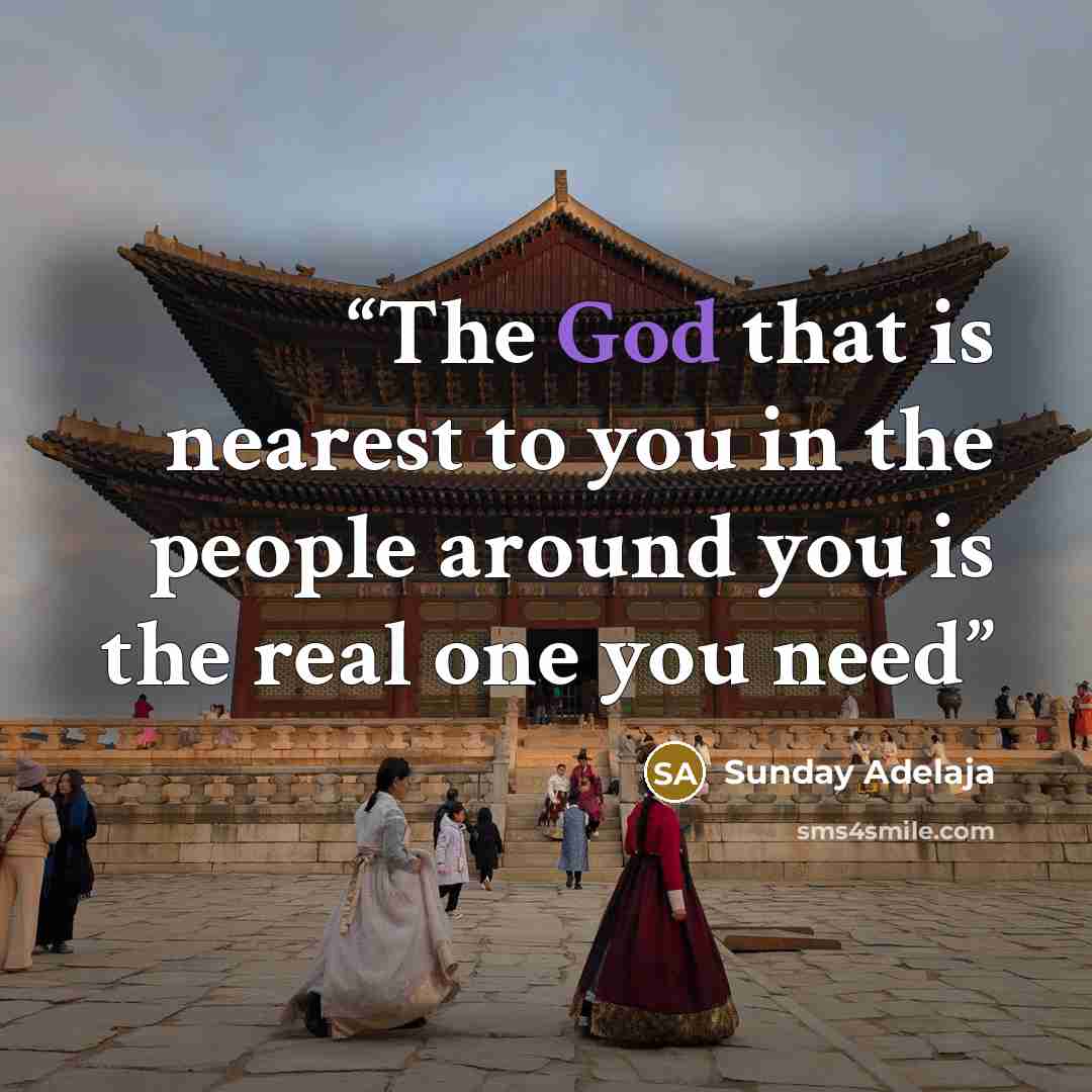 “The God that is nearest to you in the people around you is the real one you need” quote by Sunday Adelaja