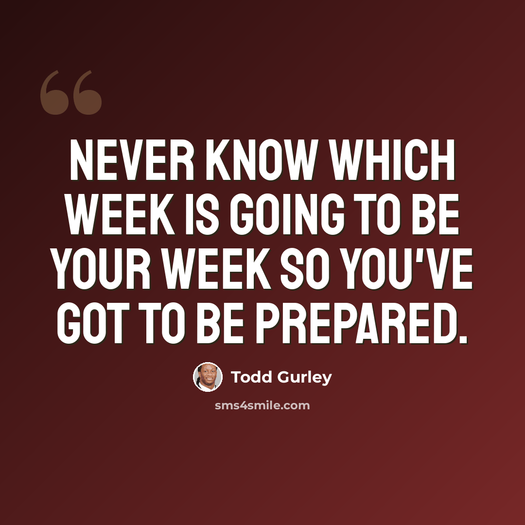 “Never know which week is going to be your week so you've got to be prepared.” quote by Todd Gurley