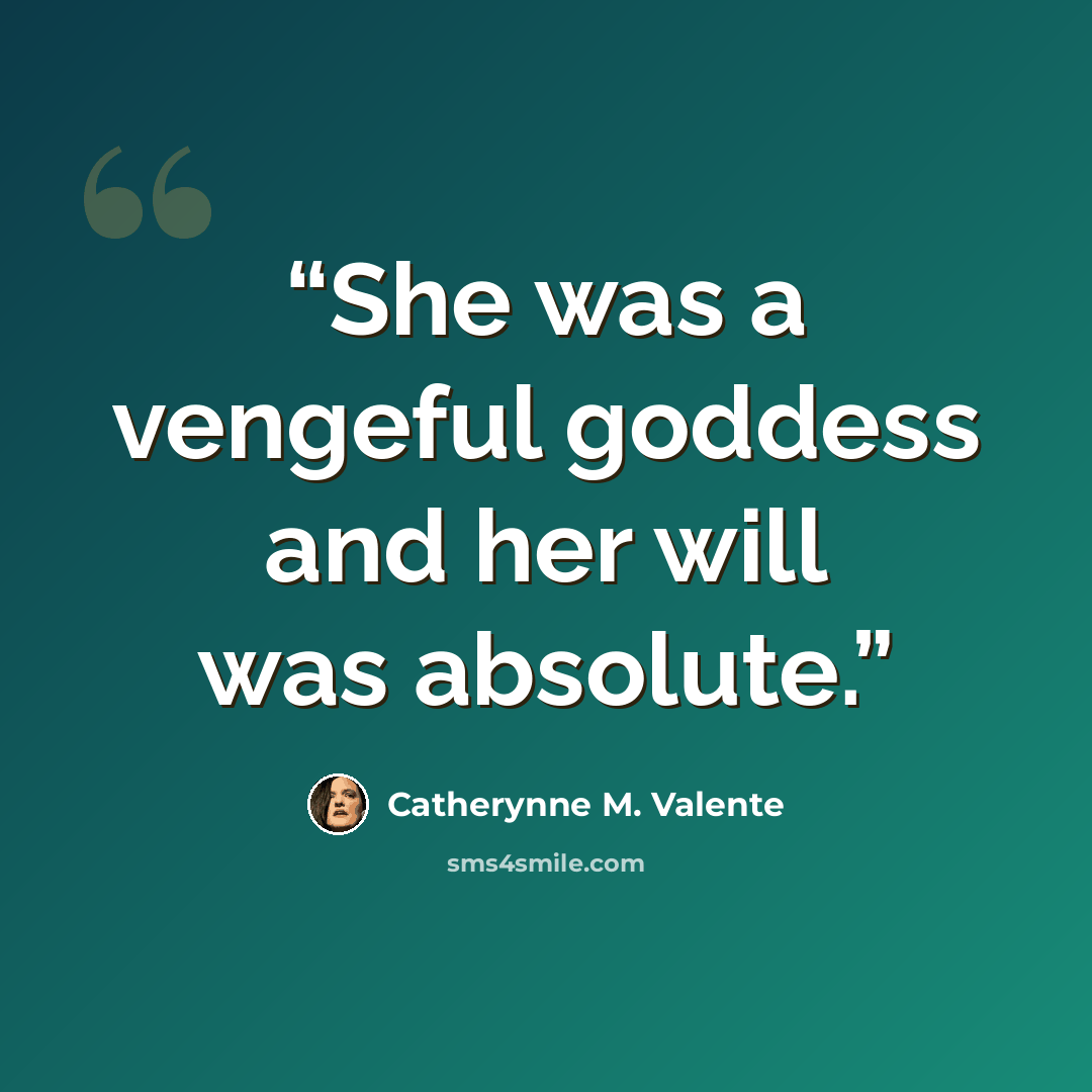 “She was a vengeful goddess and her will was absolute.” quote by Catherynne M. Valente