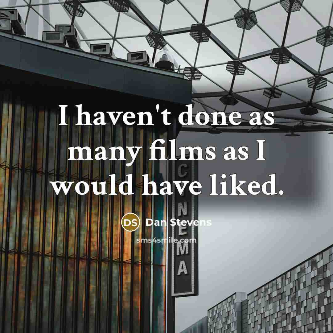 “I haven't done as many films as I would have liked.” quote by Dan Stevens