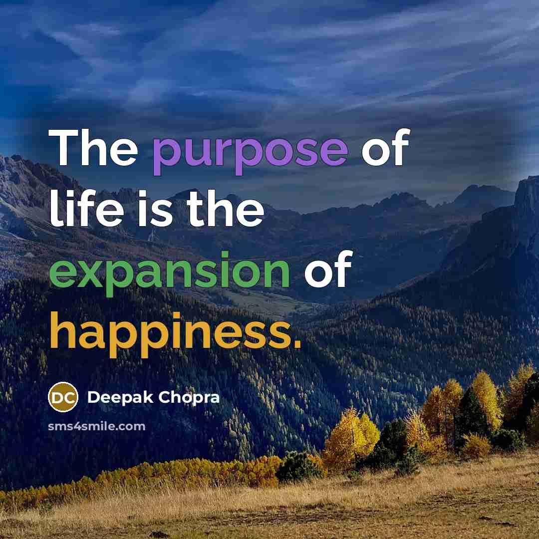 “The purpose of life is the expansion of happiness.” quote by Deepak Chopra