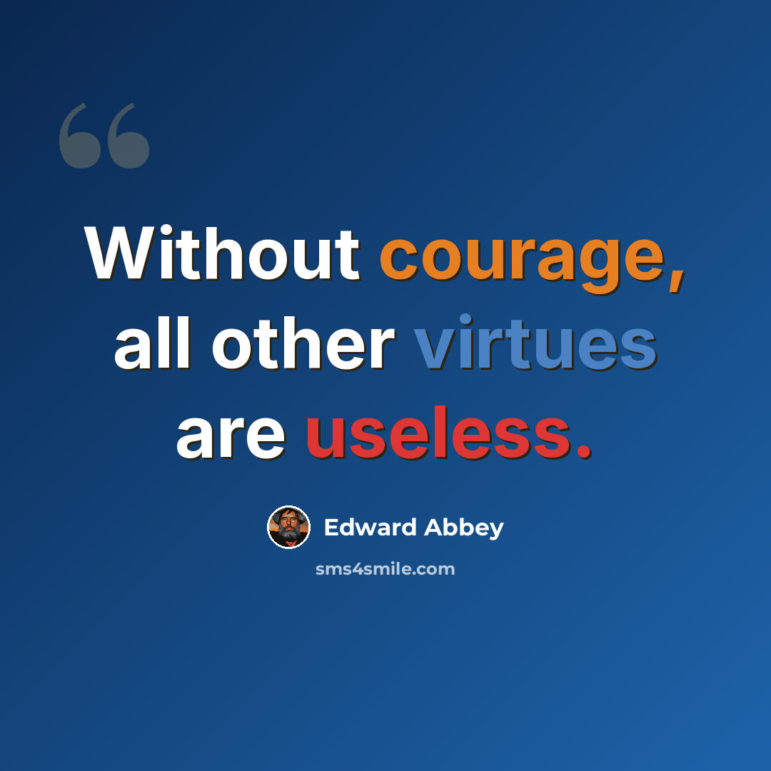 “Without courage, all other virtues are useless.” quote by Edward Abbey
