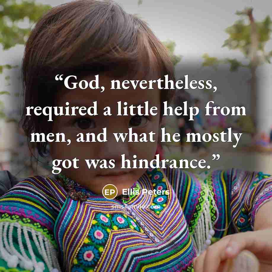 “God, nevertheless, required a little help from men, and what he mostly got was hindrance.” quote by Ellis Peters