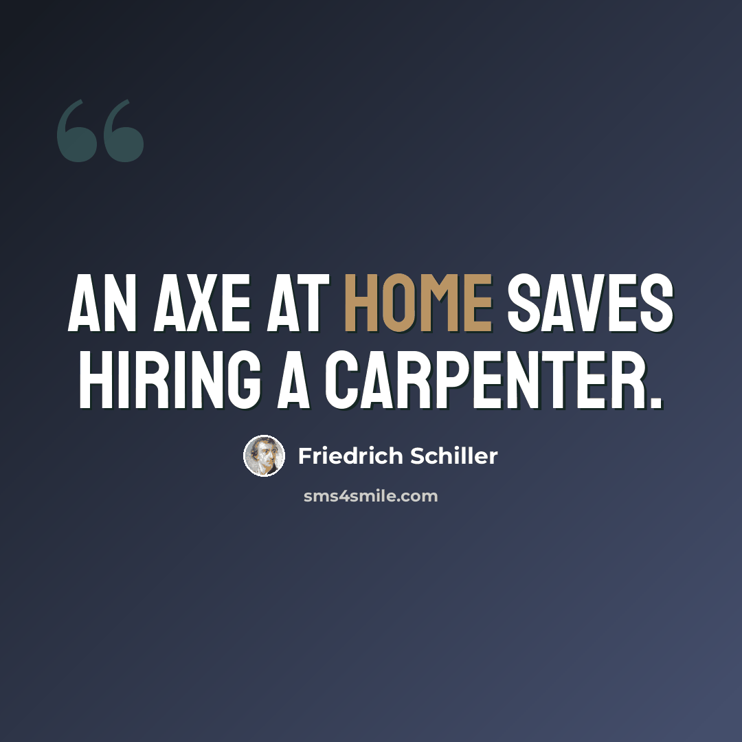 “An axe at home saves hiring a carpenter.” quote by Friedrich Schiller