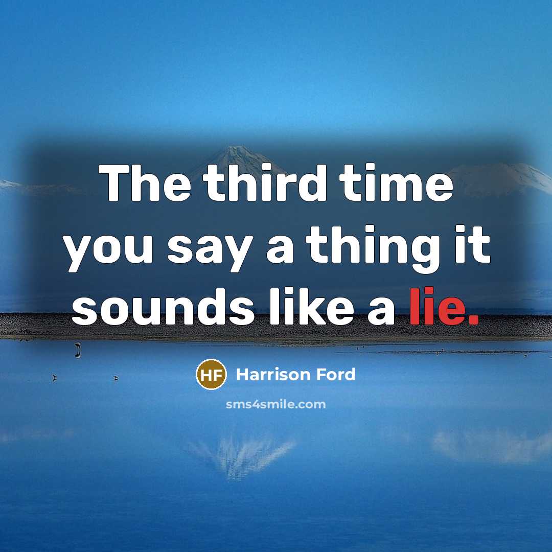 “The third time you say a thing it sounds like a lie.” quote by Harrison Ford