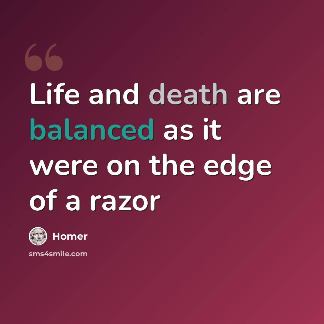 “Life and death are balanced as it were on the edge of a razor” quote by Homer
