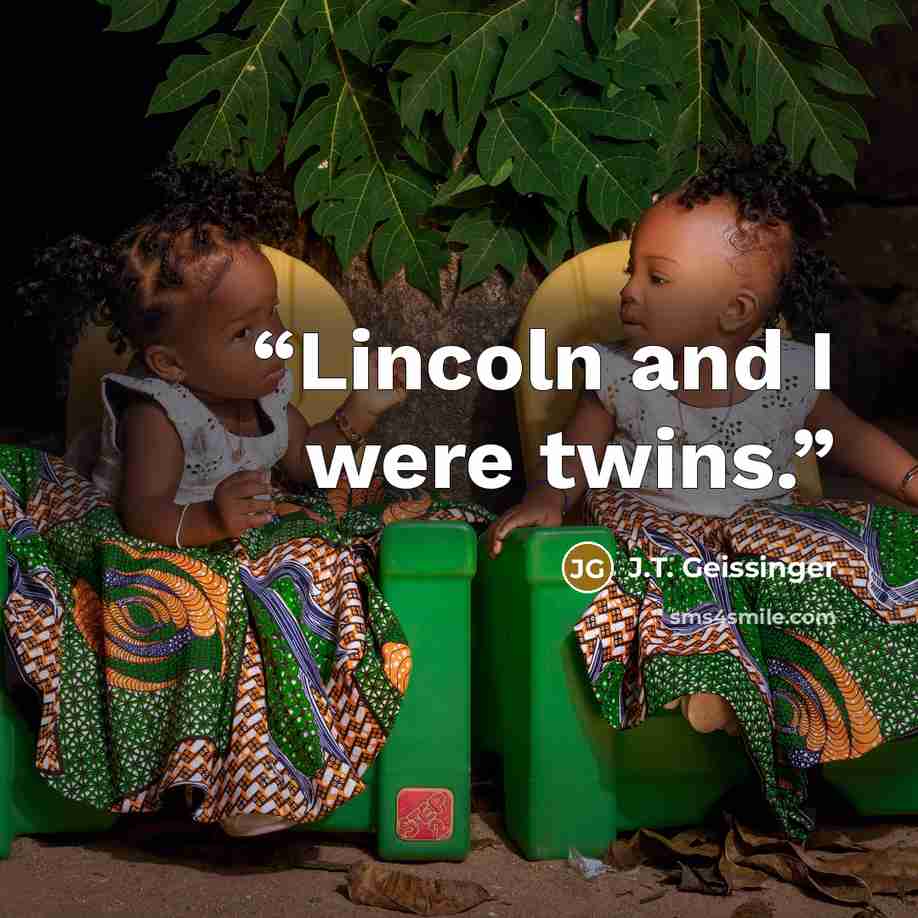 “Lincoln and I were twins.” quote by J.T. Geissinger
