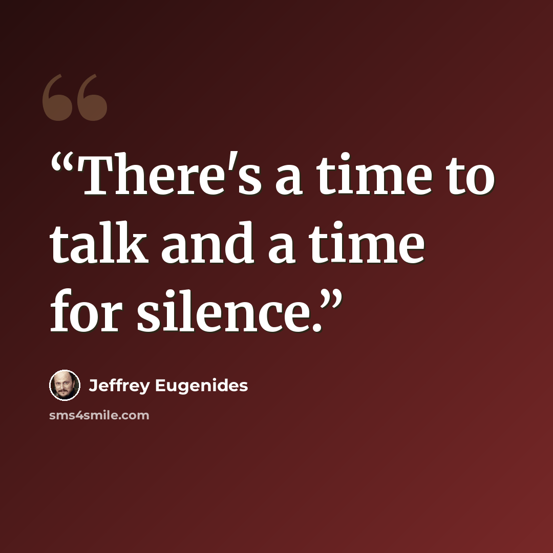 “There's a time to talk and a time for silence.” quote by Jeffrey Eugenides