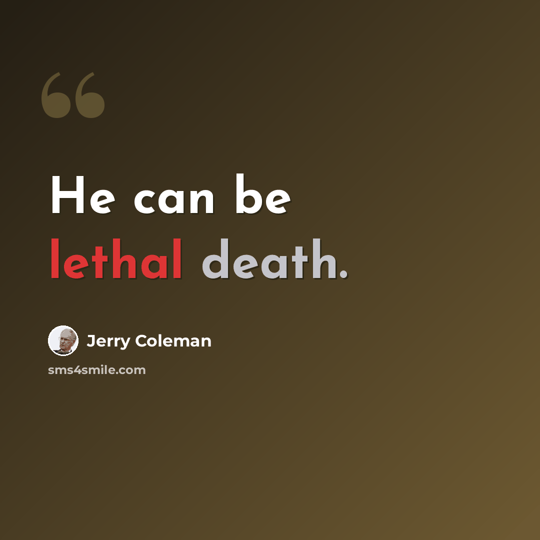 “He can be lethal death.” quote by Jerry Coleman