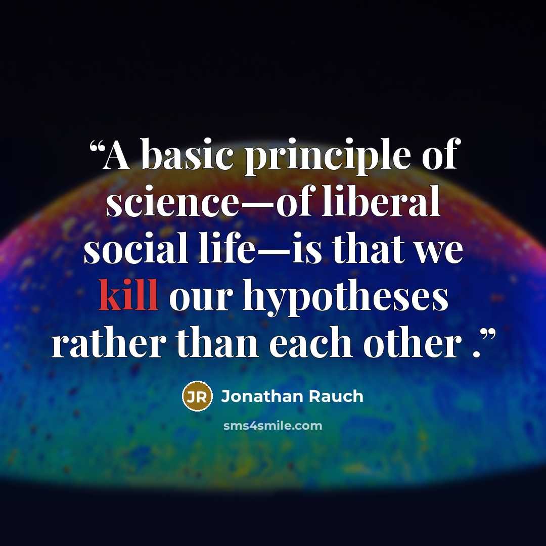 “A basic principle of science—of liberal social life—is that we kill our hypotheses rather than each other .” quote by Jonathan Rauch