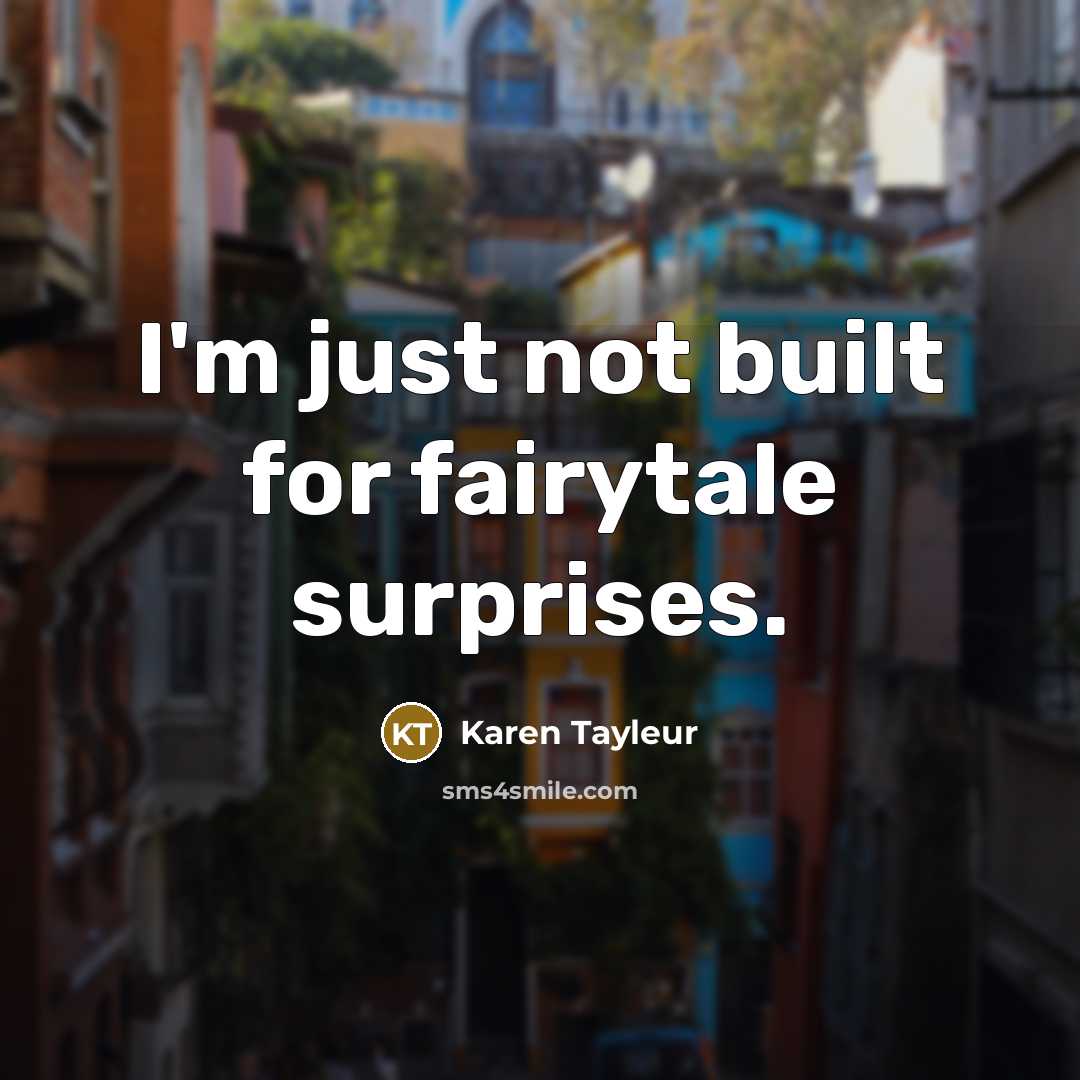 “I'm just not built for fairytale surprises.” quote by Karen Tayleur