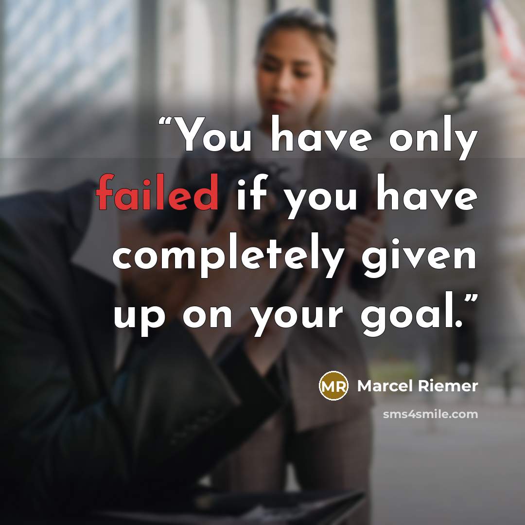 “You have only failed if you have completely given up on your goal.” quote by Marcel Riemer
