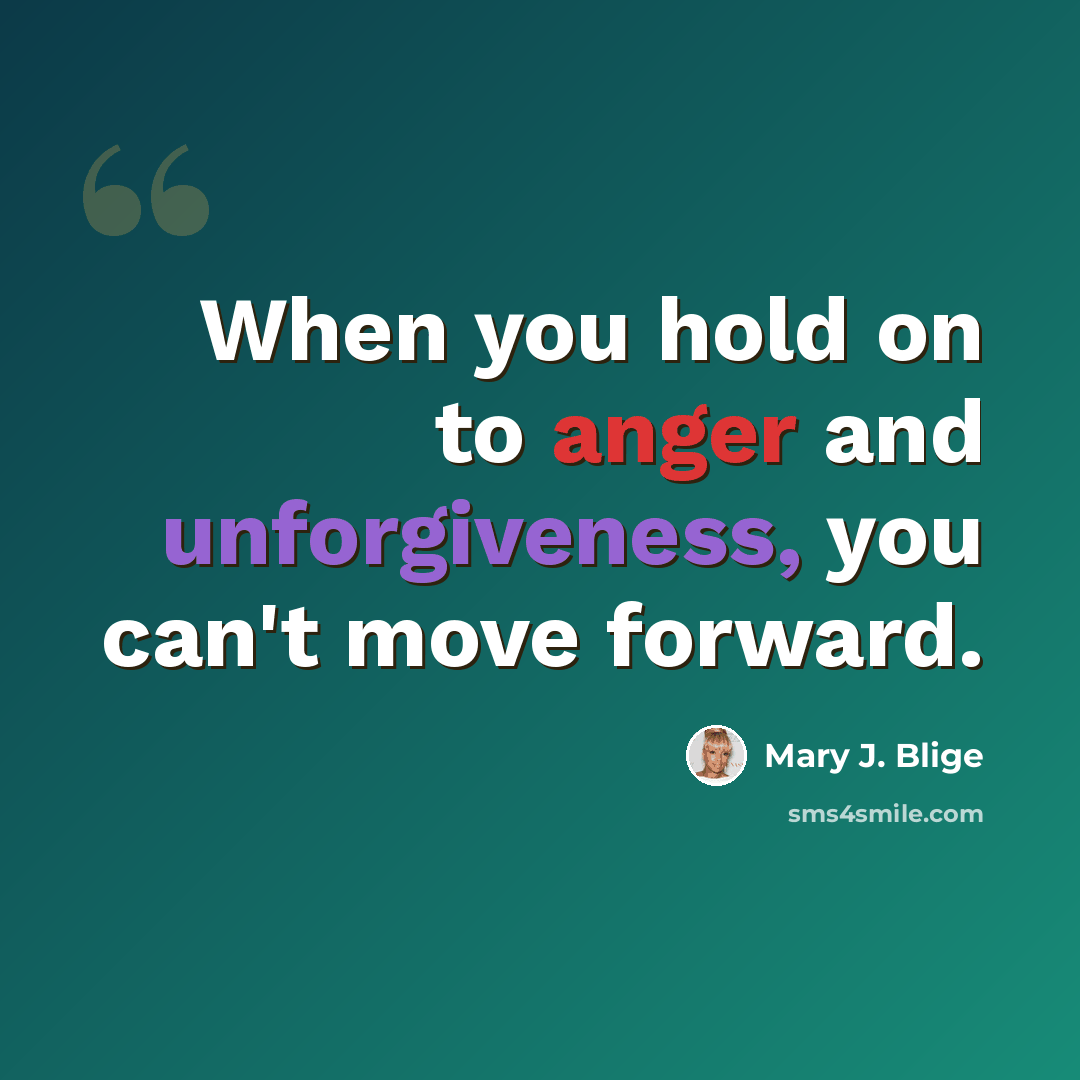 “When you hold on to anger and unforgiveness, you can't move forward.” quote by Mary J. Blige