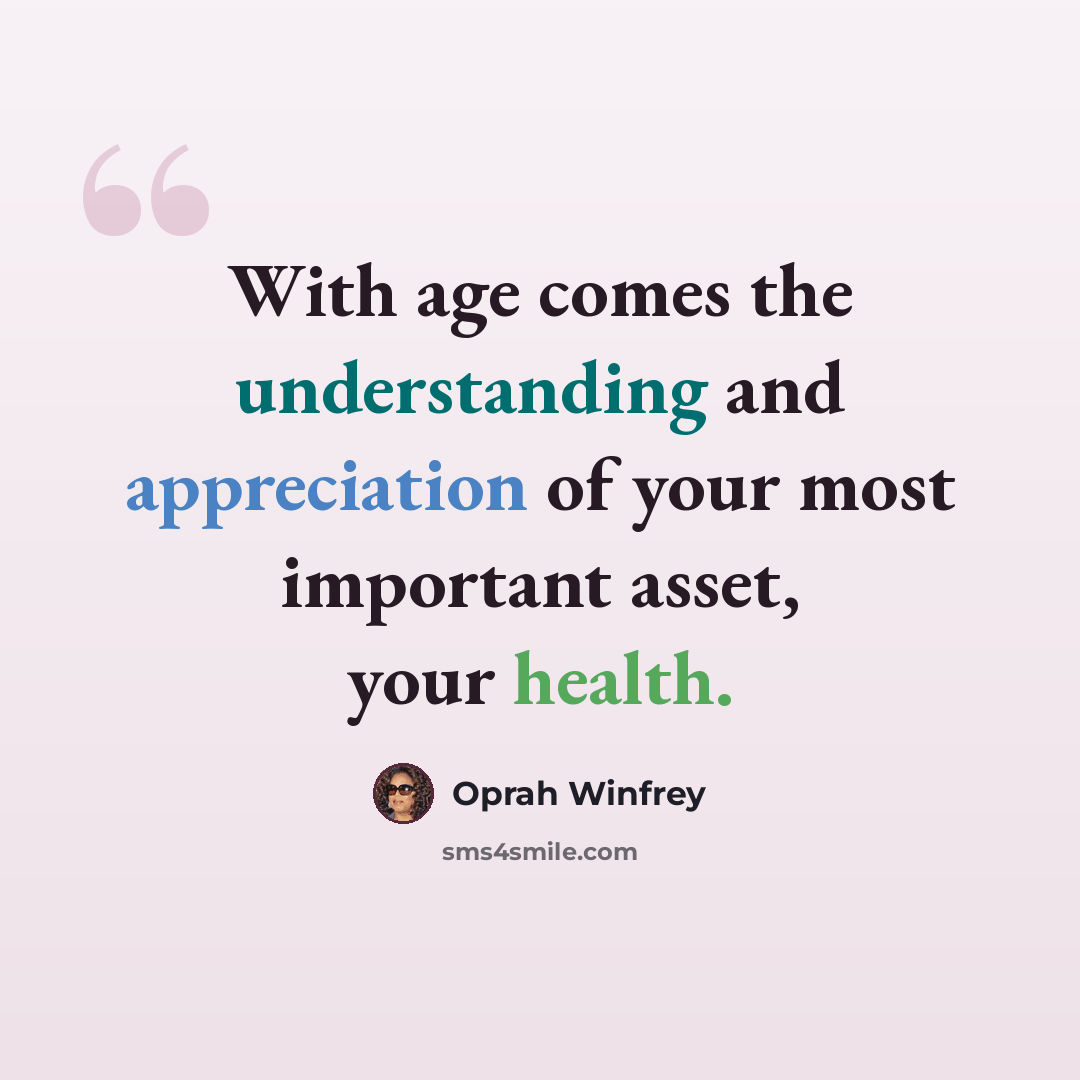 “With age comes the understanding and appreciation of your most important asset, your health.” quote by Oprah Winfrey
