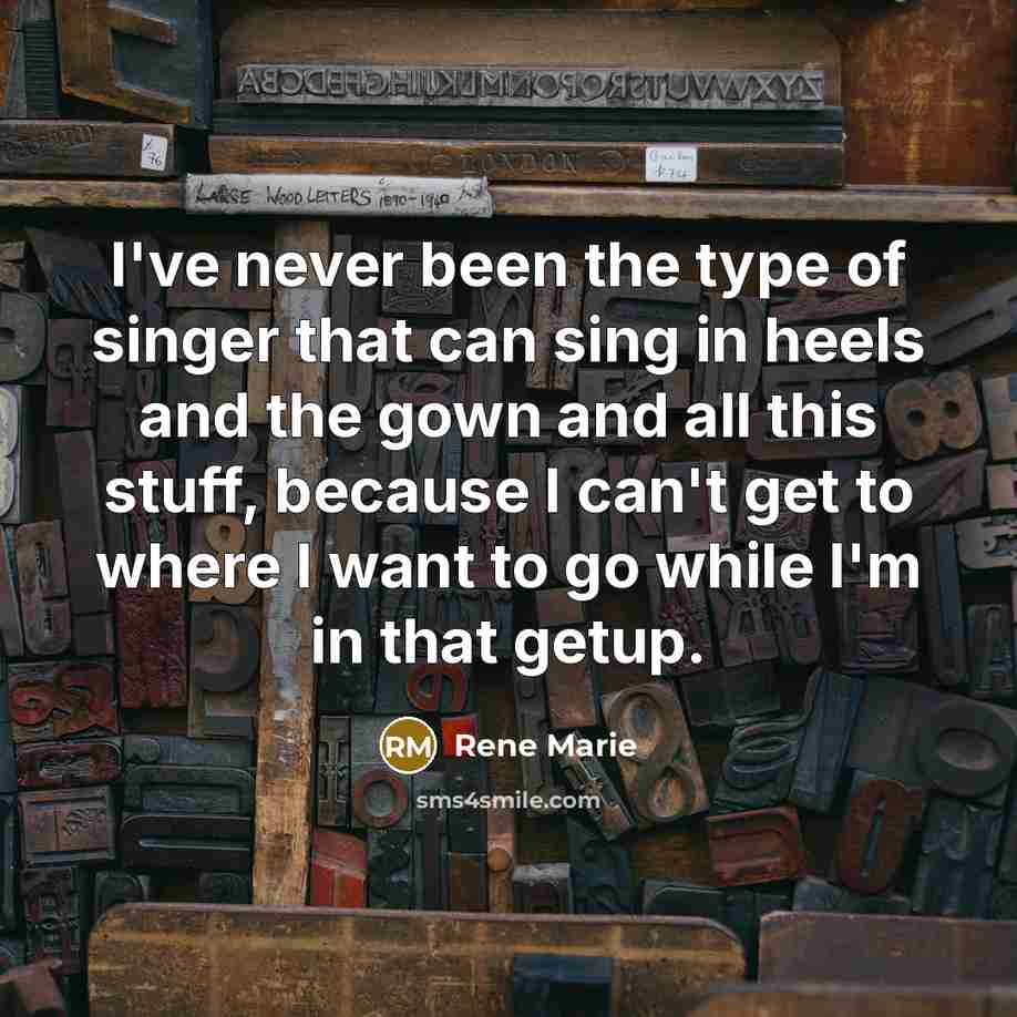 “I've never been the type of singer that can sing in heels and the gown and all this stuff, because I can't get to where I want to go while I'm in that getup.” quote by Rene Marie