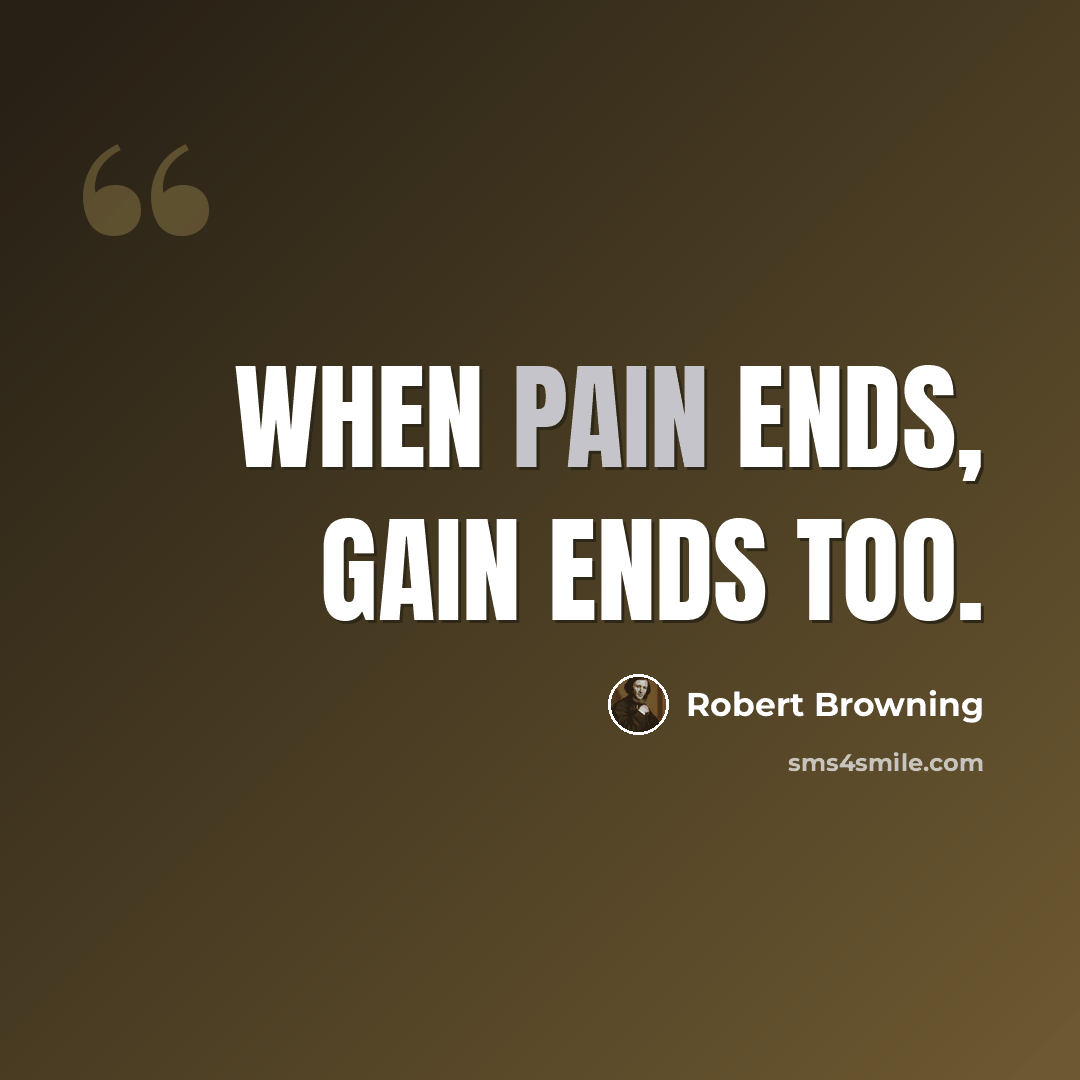 “When pain ends, gain ends too.” quote by Robert Browning