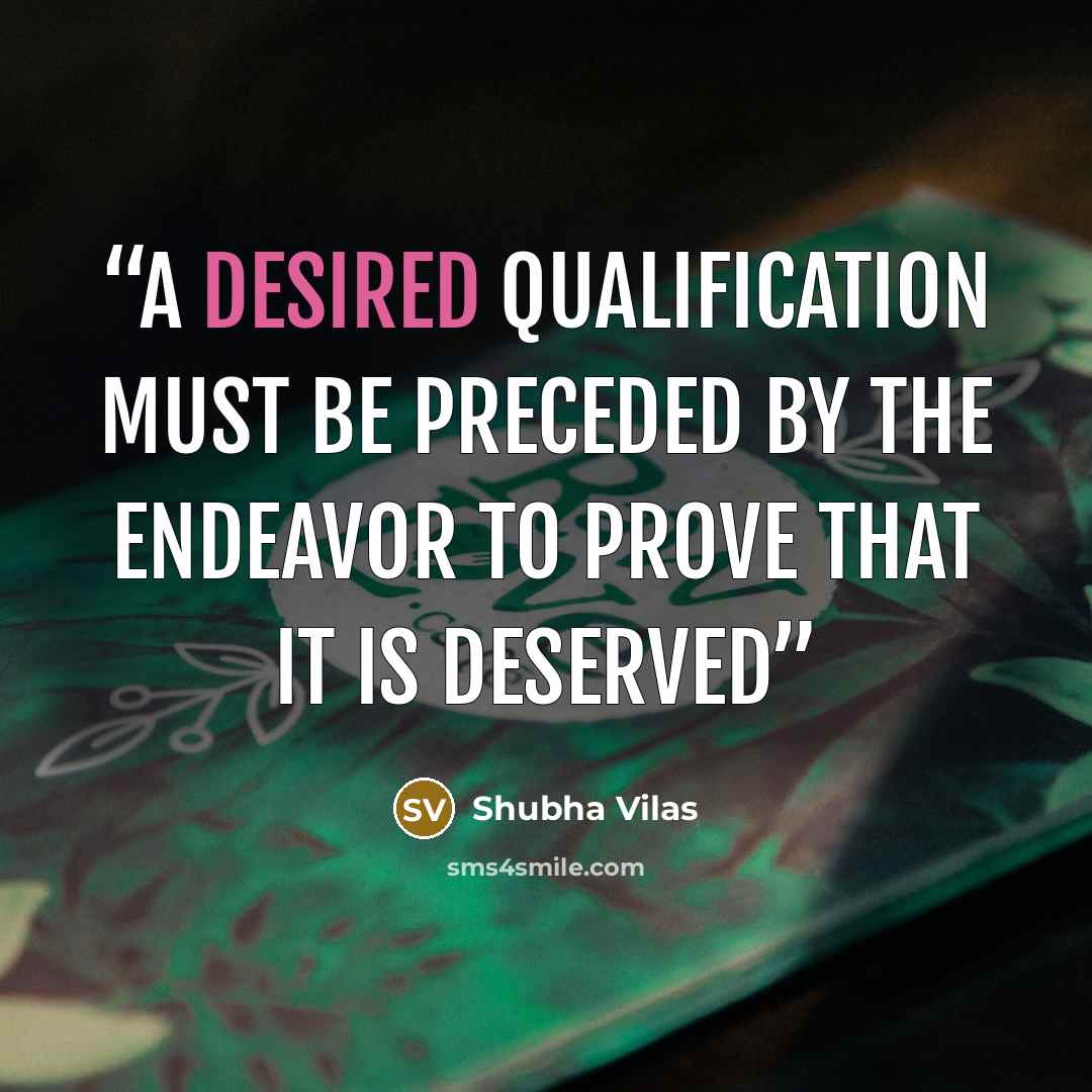 “a desired qualification must be preceded by the endeavor to prove that it is deserved” quote by Shubha Vilas