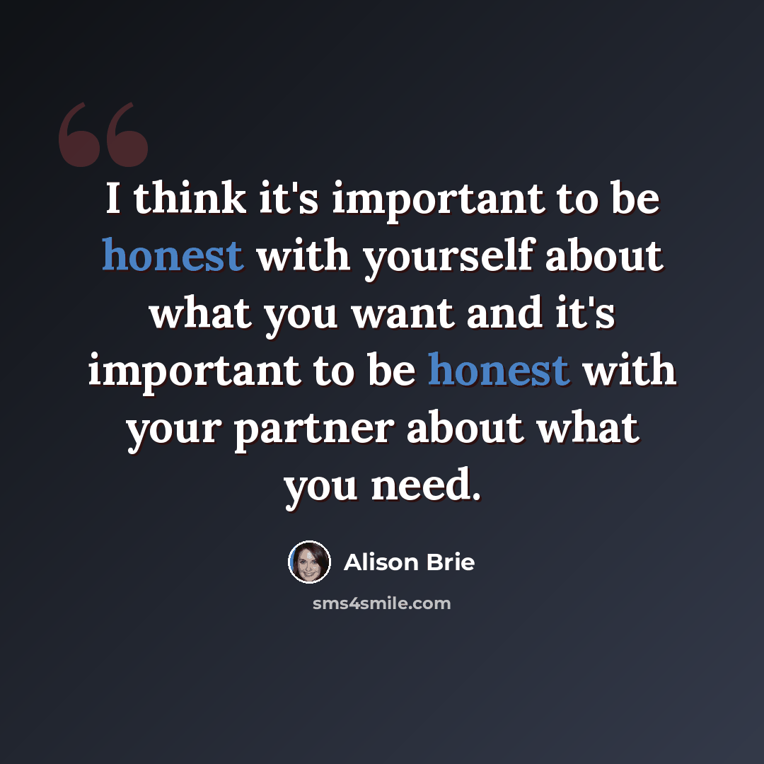 “I think it's important to be honest with yourself about what you want and it's important to be honest with your partner about what you need.” quote by Alison Brie
