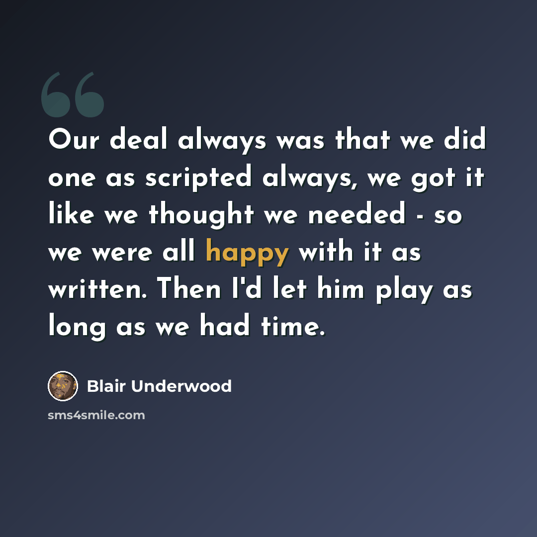 “Our deal always was that we did one as scripted always, we got it like we thought we needed - so we were all happy with it as written. Then I'd let him play as long as we had time.” quote by Blair Underwood