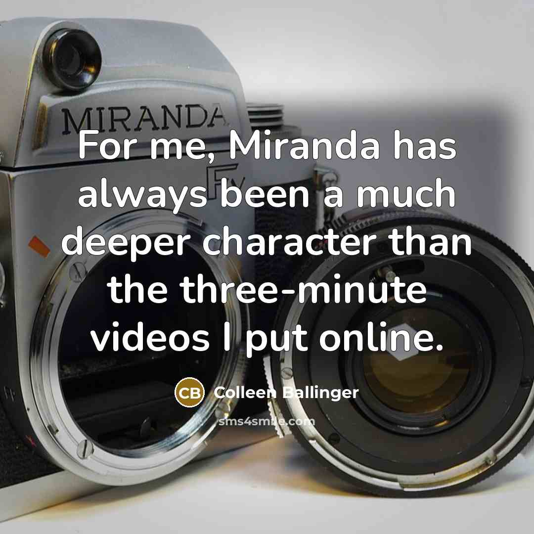 “For me, Miranda has always been a much deeper character than the three-minute videos I put online.” quote by Colleen Ballinger