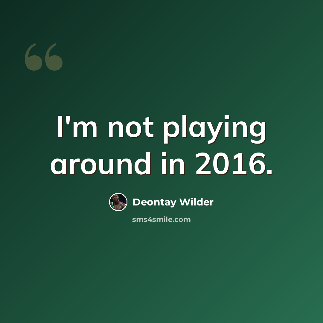 “I'm not playing around in 2016.” quote by Deontay Wilder
