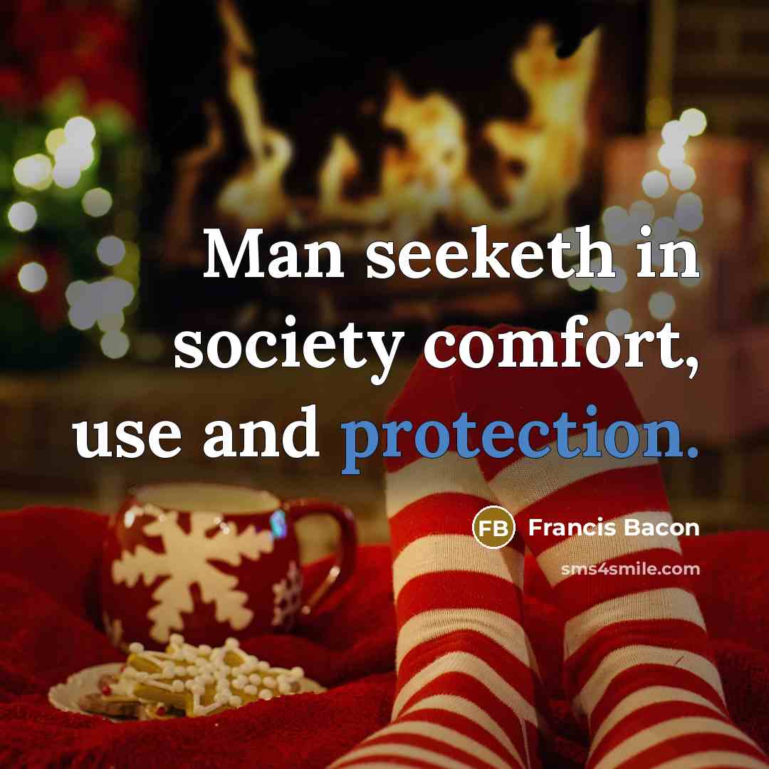“Man seeketh in society comfort, use and protection.” quote by Francis Bacon