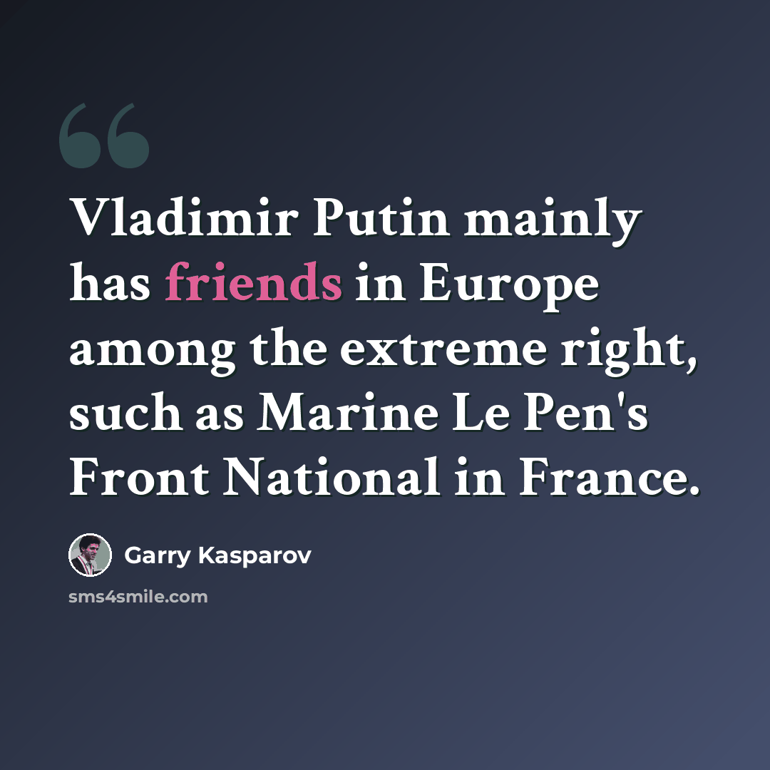 “Vladimir Putin mainly has friends in Europe among the extreme right, such as Marine Le Pen's Front National in France.” quote by Garry Kasparov
