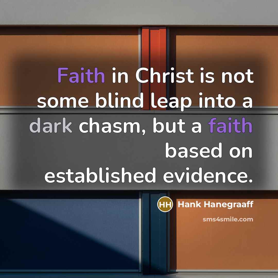 “Faith in Christ is not some blind leap into a dark chasm, but a faith based on established evidence.” quote by Hank Hanegraaff