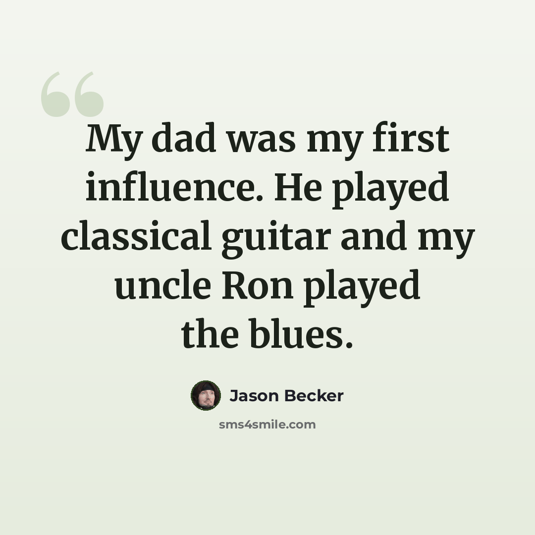 “My dad was my first influence. He played classical guitar and my uncle Ron played the blues.” quote by Jason Becker