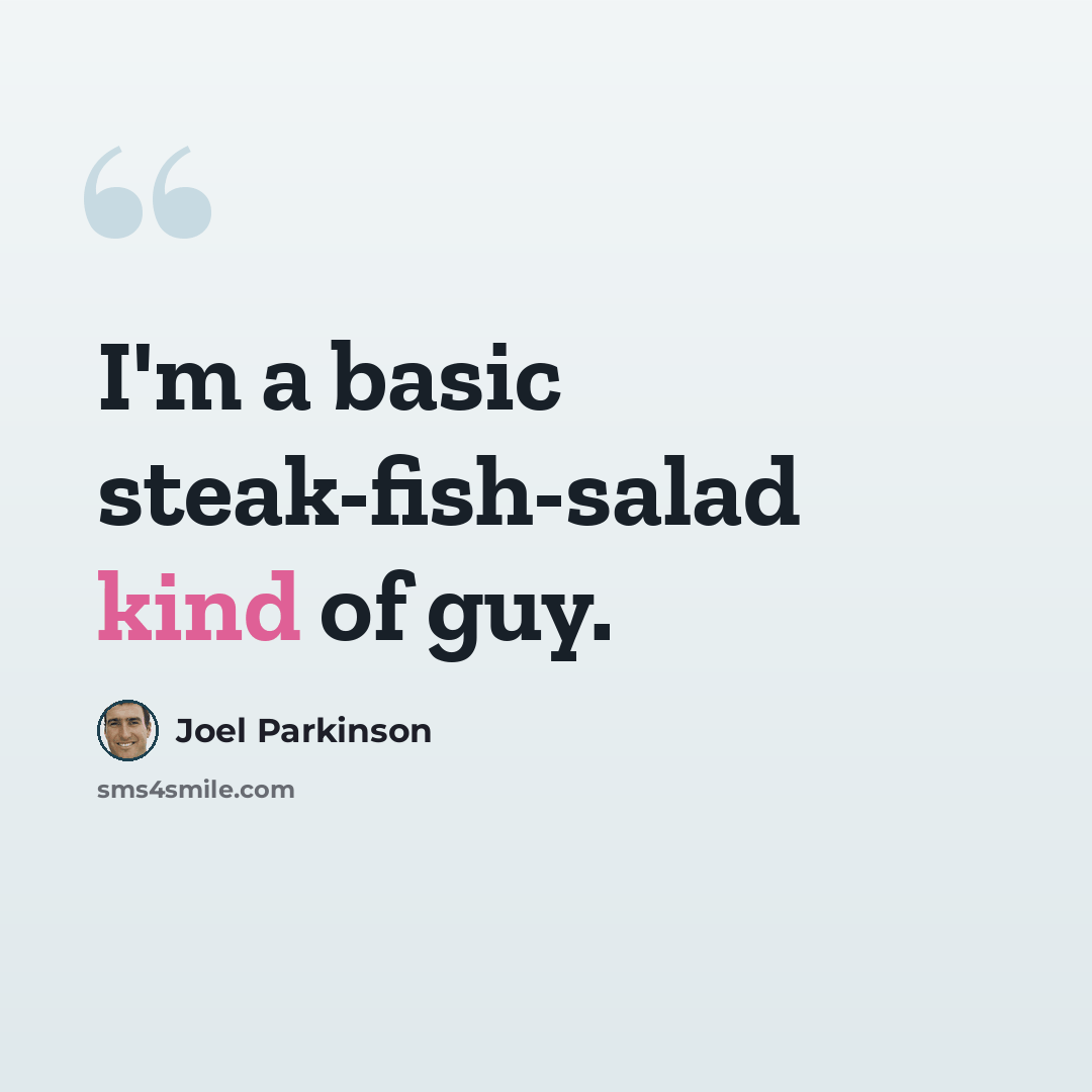 “I'm a basic steak-fish-salad kind of guy.” quote by Joel Parkinson