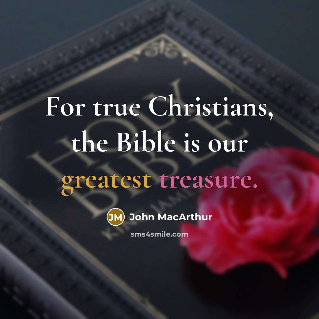 “For true Christians, the Bible is our greatest treasure.” quote by John MacArthur