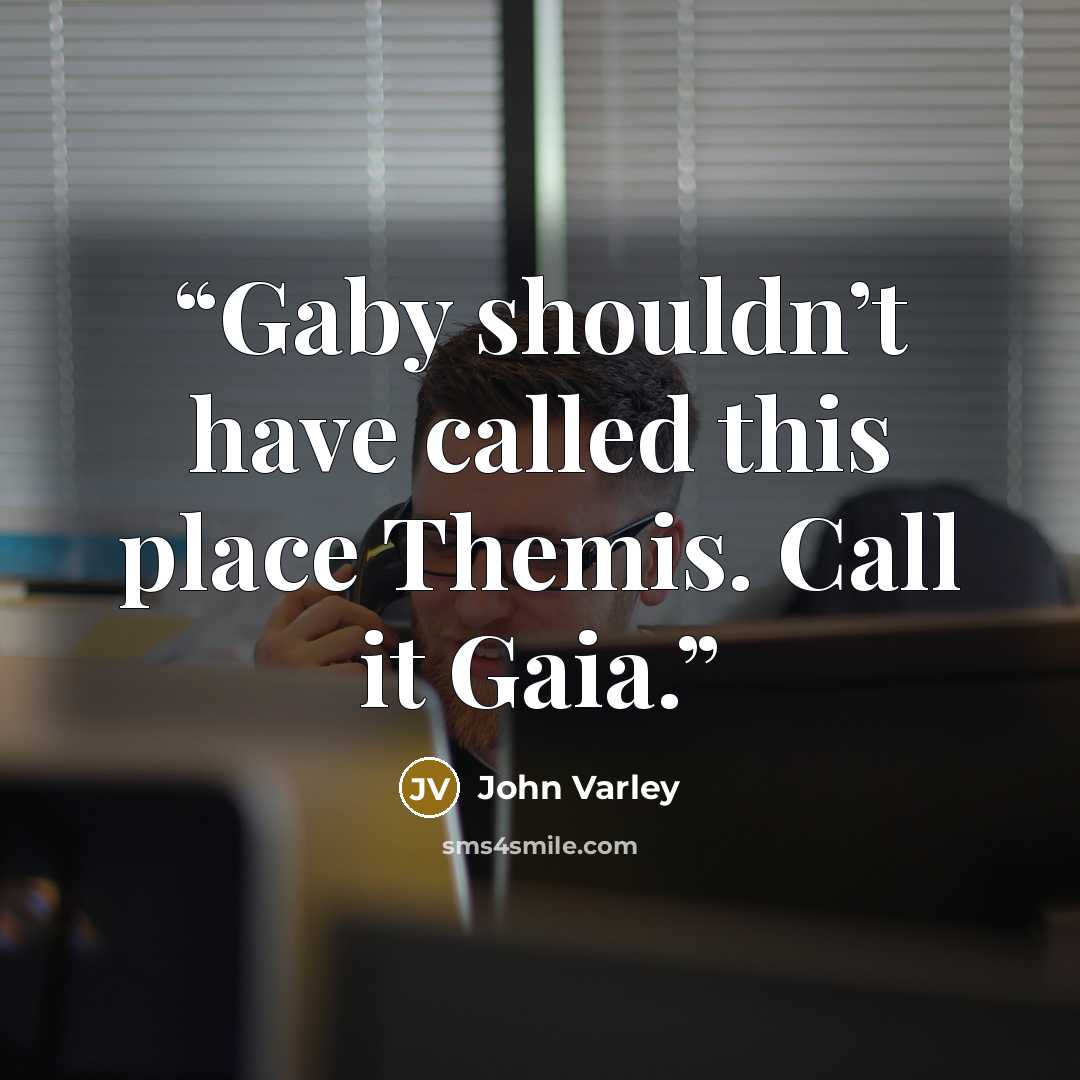 “Gaby shouldn’t have called this place Themis. Call it Gaia.” quote by John Varley