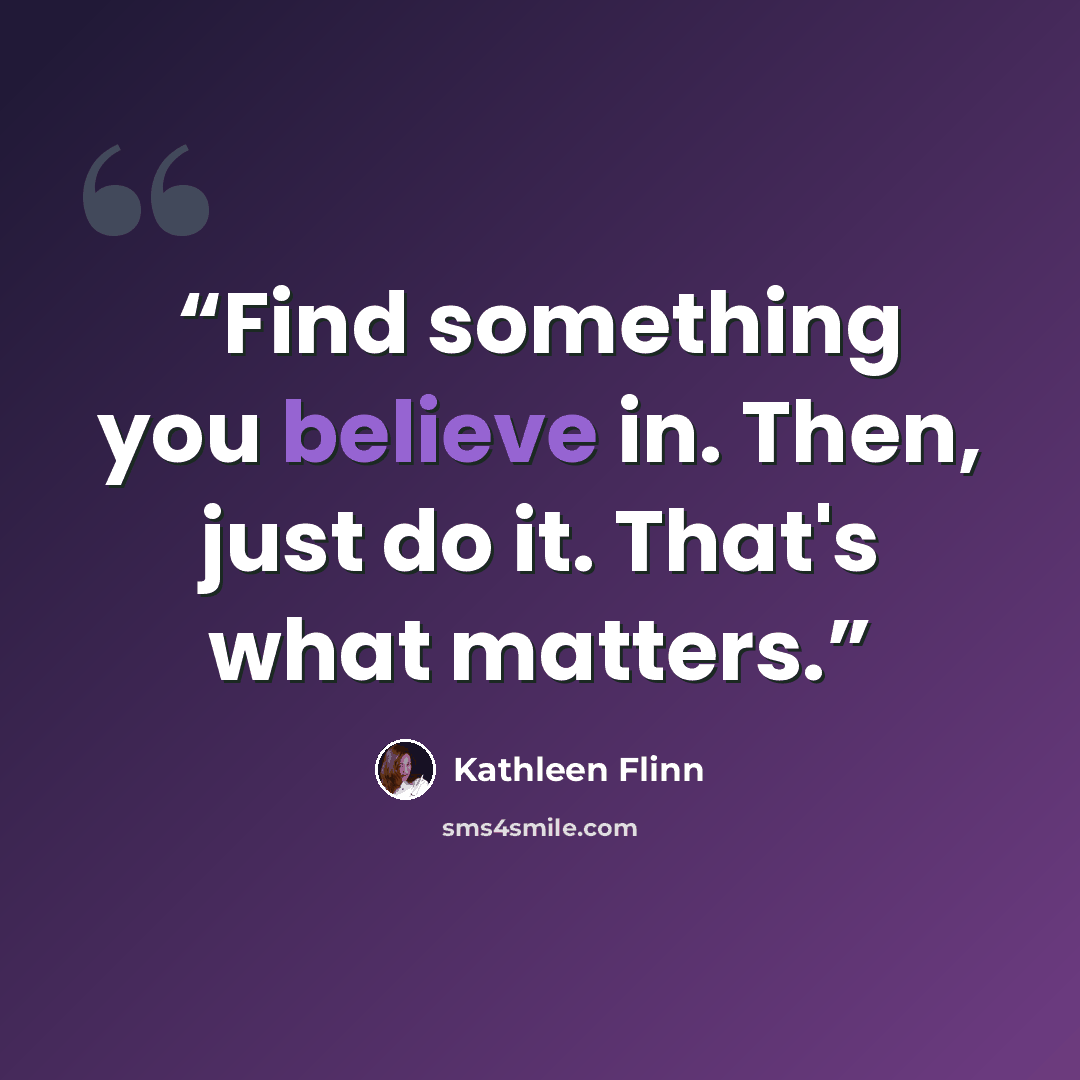 “Find something you believe in. Then, just do it. That's what matters.” quote by Kathleen Flinn
