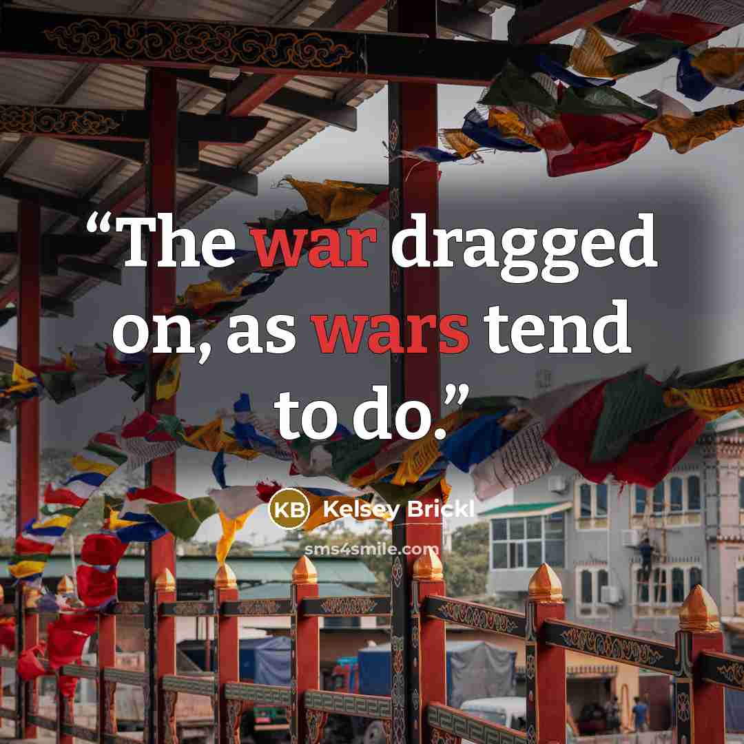 “The war dragged on, as wars tend to do.” quote by Kelsey Brickl