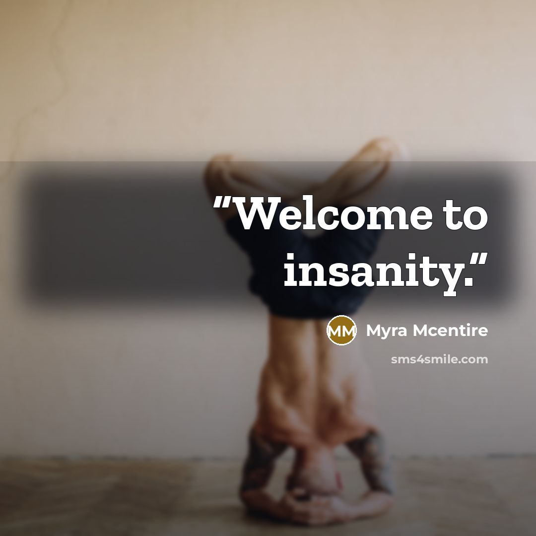 “Welcome to insanity.” quote by Myra McEntire
