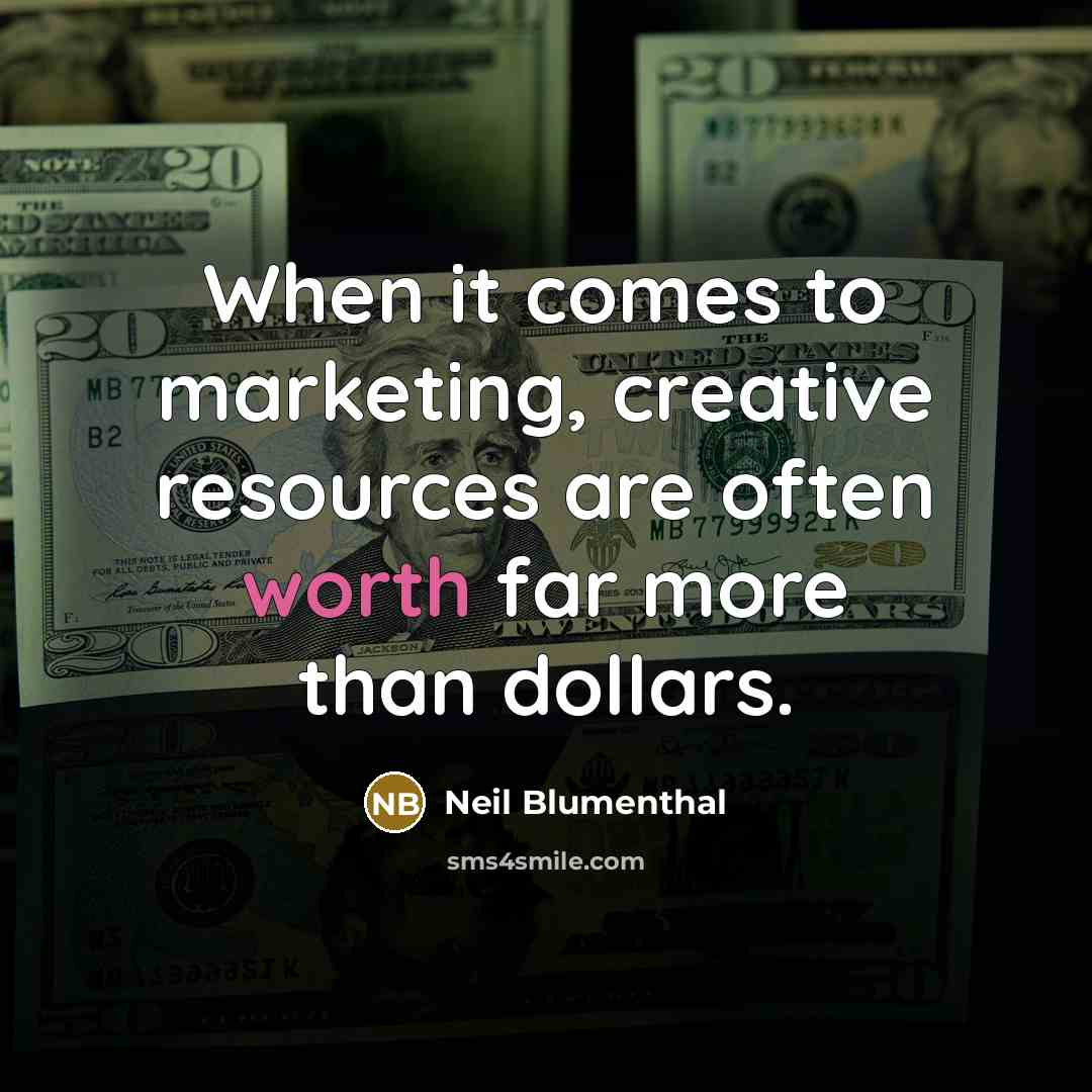 “When it comes to marketing, creative resources are often worth far more than dollars.” quote by Neil Blumenthal