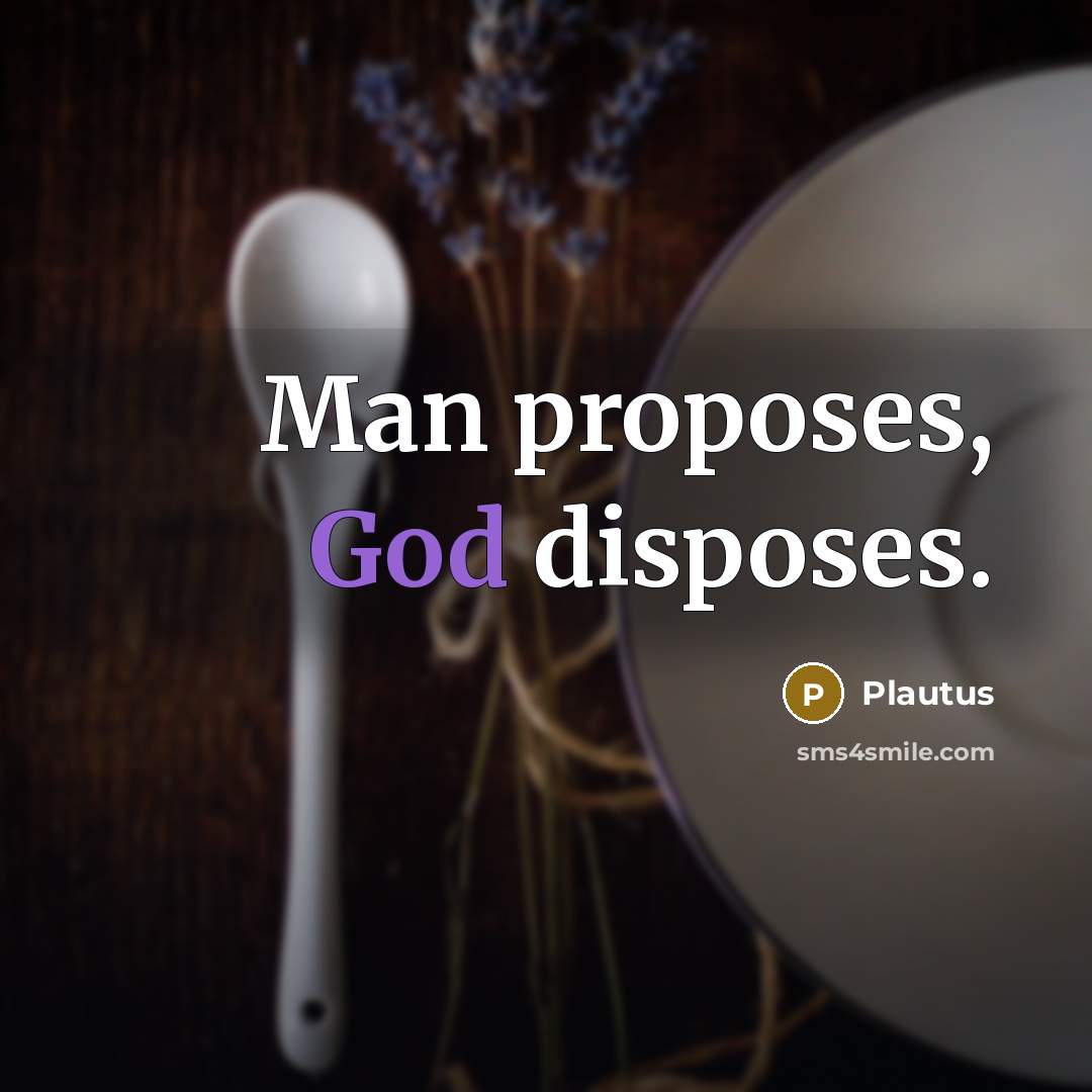 “Man proposes, God disposes.” quote by Plautus