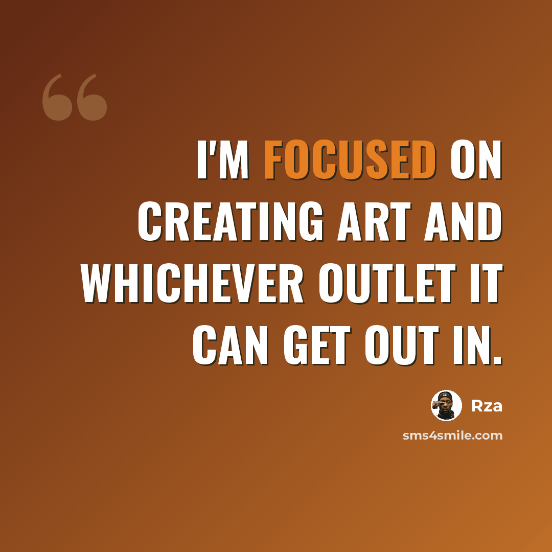 “I'm focused on creating art and whichever outlet it can get out in.” quote by Rza